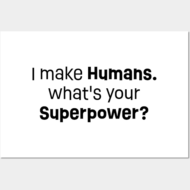 I Make Humans. What's your Superpower? Wall Art by KifLeeDesigns